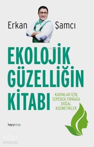 Ekolojik Güzelliğin Kitabı; Kadınlar İçin Tepeden Tırnağa Doğal Kozmetikler