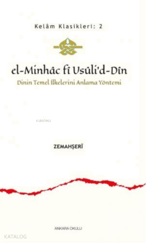 El - Minhac fî Usûli'd - Dîn;Dinin Temel İlkelerini Anlama Yöntemi