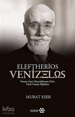 Eleftherios Venizelos; Yunan Arşiv Kaynaklarına Göre Türk-Yunan İlişkileri