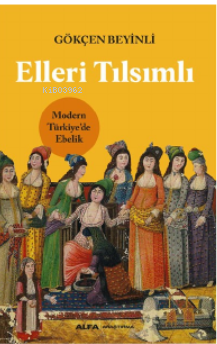 Elleri Tılsımlı ;Modern Türkiye’de Ebelik | benlikitap.com