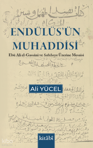 Endülüsün Muhaddisi - Ebu Ali el Gassani ve Sahihayn Üzerine Mesaisi |