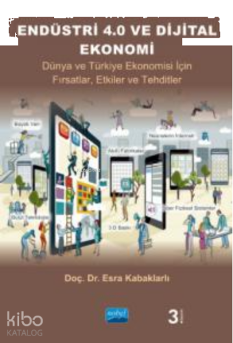 Endüstri 4.0 Ve Dijital Ekonomi- Dünya ve Türkiye Ekonomisi İçin Fırsatlar, Etkiler ve Tehditler
