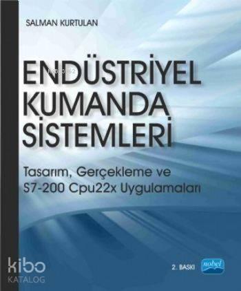 Endüstriyel Kumanda Sistemleri; Tasarım, Gerçekleme ve S7-200 Cpu22x Uygulamaları