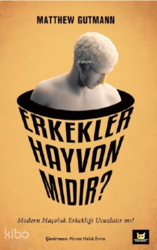 Erkekler Hayvan mıdır?;Modern Maçoluk Erkekliği Ucuzlatır mı?
