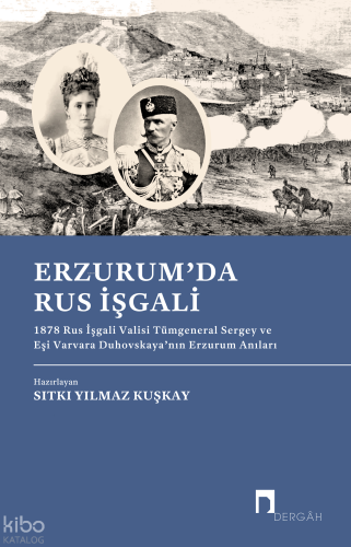 Erzum'da Rus İşgali ;1878 Rus İşgali Valisi Tümgeneral Sergey ve Eşi Varvara Duhovskaya’nın Erzurum Anıları