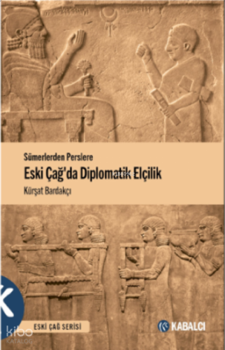 Eski Çağda Sümerlerden Perslere Diplomatik Elçilik