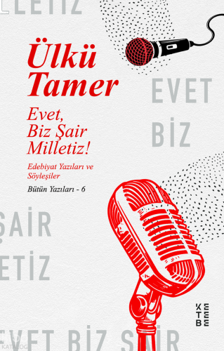 Evet, Biz Şair Milletiz!;Edebiyat Yazıları ve Söyleşiler Bütün Yazılar