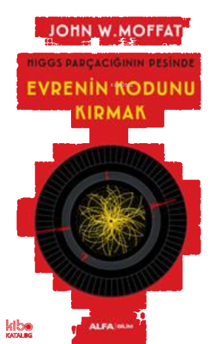 Evrenin Kodunu Kırmak ;Higgs Parçacığın Peşinde