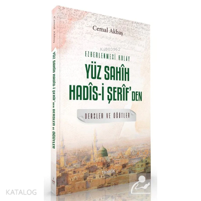 Ezberlenmesi Kolay Yüz Sahîh Hadîs-i Şerîf'den Dersler ve Öğüt