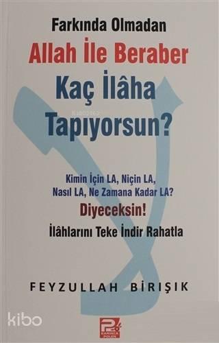 Farkında Olmadan Allah ile Beraber Kaç İlaha Tapıyorsun?; Kimin için La Niçin La Nasıl La Ne Zamana Kadar La? Diyeceksin!