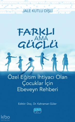 Farklı ama Güçlü;Özel Eğitim İhtiyacı Olan Çocuklar İçin Ebeveyn Rehbe