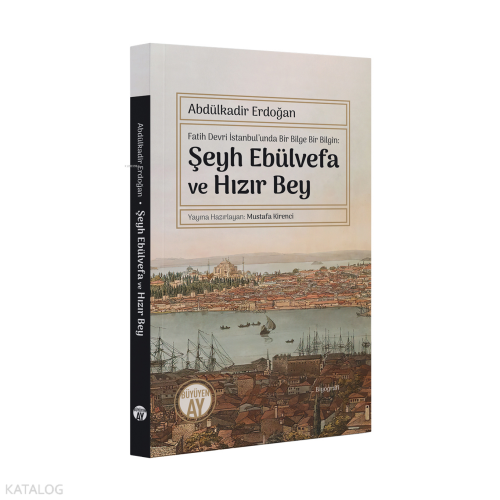 Fatih Devri İstanbul’unda Bir Bilge Bir Bilgin: Şeyh Ebülvefa ve Hızır Bey