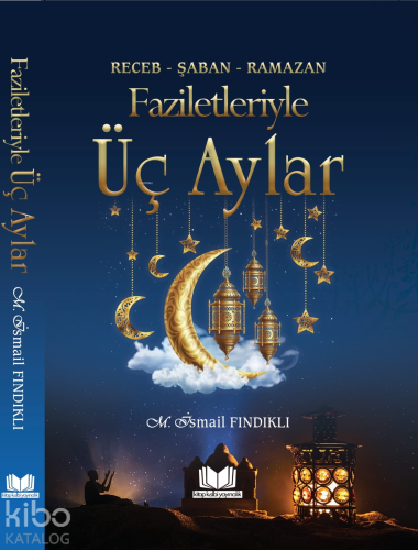Faziletleriyle Üç Aylar; Receb - Şaban - Ramazan