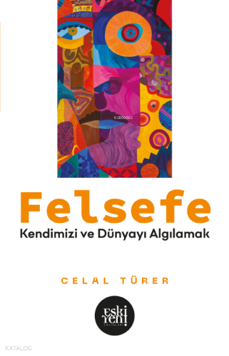 Felsefe;Kendimizi ve Dünyayı Algılamak