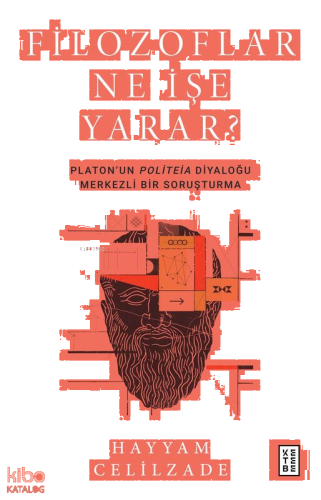 Filozoflar Ne İşe Yarar?;Platon’un Politeia Diyaloğu Merkezli Bir Soruşturma