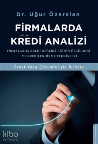Firmalarda Kredi Analizi;Firmalarda Kredi Değerliliğinin Ölçülmesi Ve Kredilendirme Teknikleri