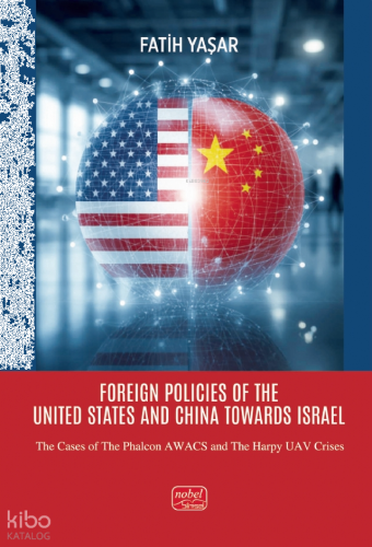 Foreign Policies Of The United States and China Towards Israel;The Cases of the Phalcon AWACS and the Harpy Uav Crises