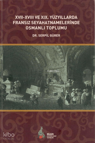 Fransız Seyahatnamelerinde Osmanlı Toplumu; XVII-XVIII ve XIX. Yüzyıll