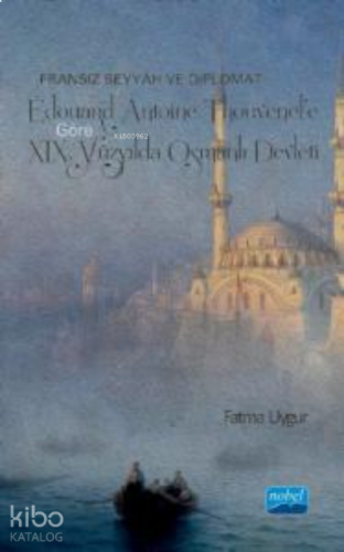 Fransız Seyyah ve Diplomat Édouard Antoine Thouvenel’e Göre XIX. Yüzyılda Osmanlı Devleti