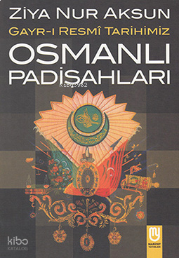 Gayri Resmî Tarihimiz Osmanlı Pâdişahları; Osmanlı Pâdişahları | benli