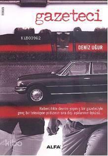 Gazeteci; Habercilikte Devrim Yapmış Bir Gazeteciyle Genç Bir Televizyon Yıldızının Sıra Dışı Aşklar