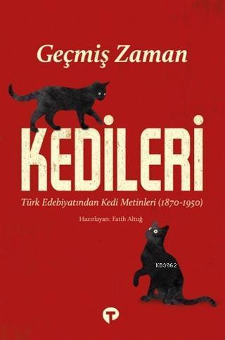 Geçmiş Zaman Kedileri; Türk Edebiyatından Kedi Metinleri (1870-1950) |