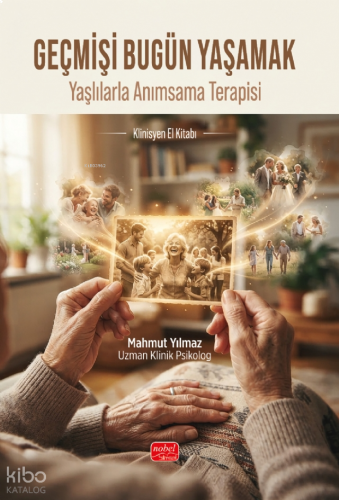 Geçmişi Bugün Yaşamak ;Yaşlılarla Anımsama Terapisi | benlikitap.com