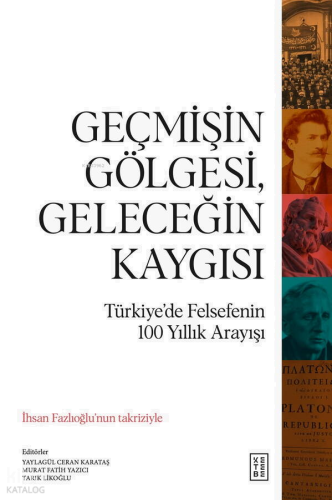 Geçmişin Gölgesi, Geleceğin Kaygısı;Türkiye’de Felsefenin 100 Yıllık A