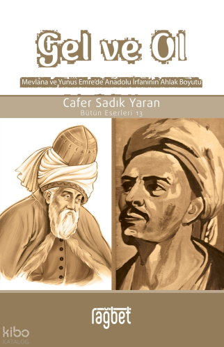 Gel ve Ol; Mevlâna ve Yunus Emre’de Anadolu İrfanının Ahlak Boyutu - Bütün Eserleri 13