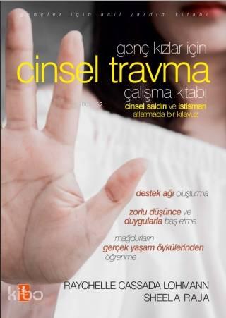 Genç Kızlar İçin Cinsel Travma Çalışma Kitabı; Cinsel Saldırı ve İstismarı Atlatmada Bir Kılavuz