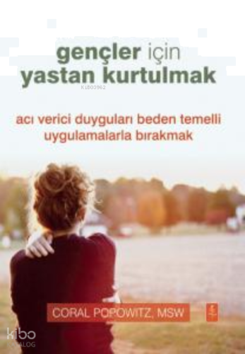 Gençler İçin Yastan Kurtulmak - Grief Recovery For Teens;Acı Verici Duyguları Beden Temelli Uygulamalarla Bırakmak