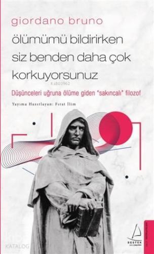 Giordano Bruno–Ölümümü Bildirirken Siz Benden Daha Çok Korkuyorsunuz; Düşünceleri Uğruna Ölüme Giden "Sakıncalı" Filozof