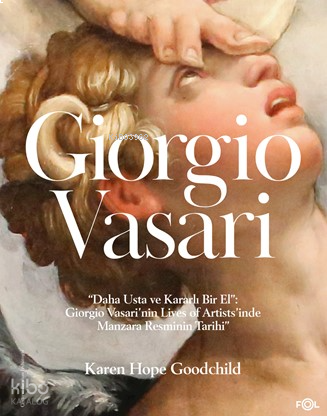 Giorgio Vasari;Daha Usta ve Kararlı Bir El: Giorgio Vasari’nin Lives of Artists’inde Manzara Resminin Tarihi”