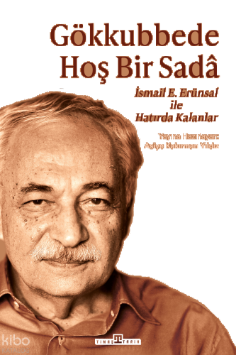 Gökkubbede Hoş Bir Sada: İsmail E. Erünsal İle Hatırda Kalanlar