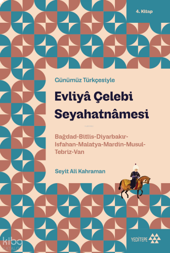 Günümüz Türkçesiyle Evliyâ Çelebi Seyahatnâmesi 4. Kitap;Bağdad-Bitlis