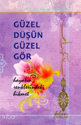 Güzel Düşün Güzel Gör - Hayatın Renklerindeki Hikmet