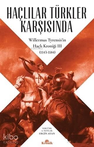 Haçlılar Türkler Karşısında Willermus Tyrensis'in Haçlı Kroniği 3 (1143-1184)