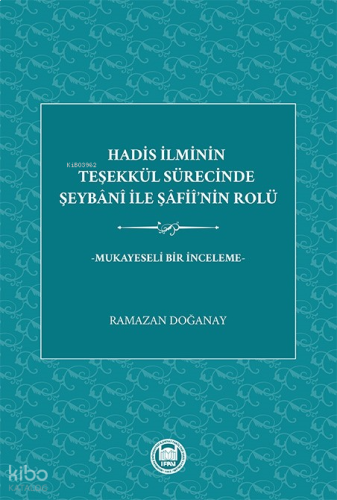 Hadis İlminin Teşekkül Sürecinde Şeybani ile Şafii'nin Rolü;Mukayeseli Bir İnceleme