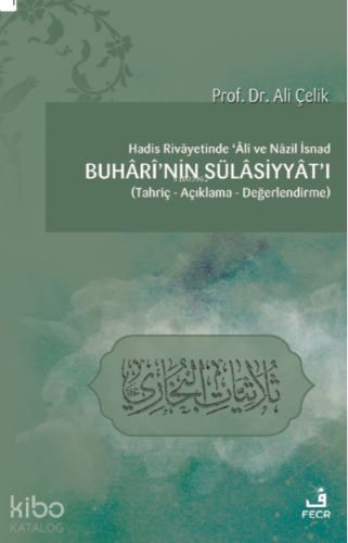 Hadis Rivâyetinde Âlî ve Nâzil İsnad Buhârî’nin Sülâsiyyât’ı