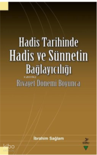 Hadis Tarihinde Hadis ve Sünnetin Bağlayıcılığı - Rivayet Dönemi Boyunca