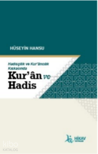 Hadisçilik ve Kur’ancılık Kıskacında; Kur'an Ve Hadis