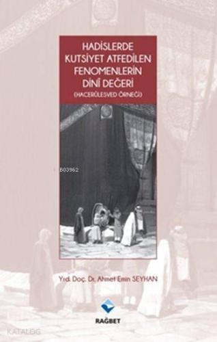 Hadislerde Kutsiyet Atfedilen Fenomenlerin Dini Değeri | benlikitap.co