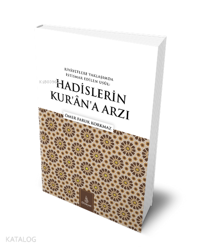 Hadislerin Kuran'a Arzı;Rivayetlere Yaklaşımda İstismar Edilen Usul