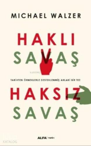 Haklı Savaş - Haksız Savaş; Tarihi Örneklerle Desteklenmiş Ahlaki Bir Tez