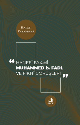 Hanefi Fakihi Muhammed b. Fadl ve Fıkhi Görüşleri | benlikitap.com