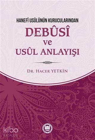 Hanefi Usulünün Kurucularından Debusi ve Usul Anlayışı