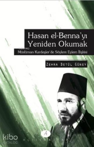 Hasan el-Benna'yı Yeniden Okumak; Müslüman Kardeşler'de Söylem Eylem İlişkisi