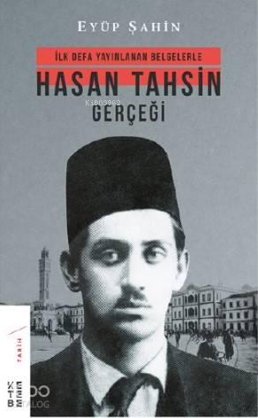 Hasan Tahsin Gerçeği; İlk defa yayınlanan belgelerle