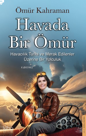 Havada Bir Ömür;Havacılık Tarihi ve Merak Edilenler Üzerine Bir Yolculuk