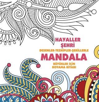 Hayaller Şehri: Desenler - Tezhipler - Şekillerle Mandala;Büyükler İçin Boyama Kitabı